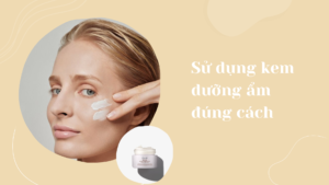 Sử dụng kem dưỡng ẩm đúng cách